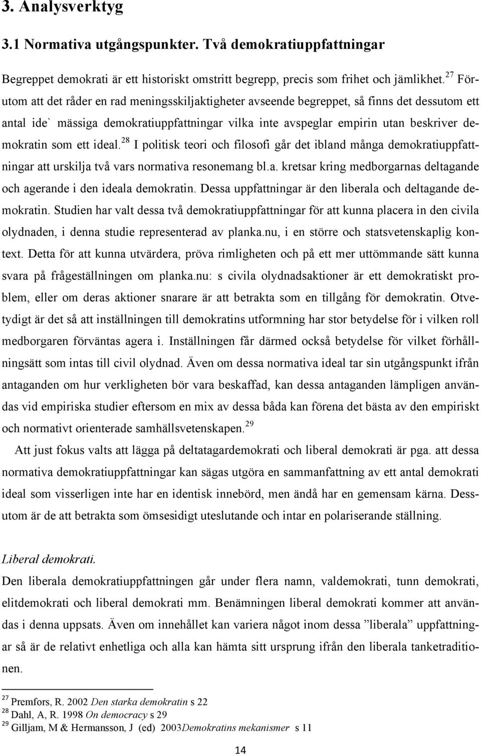 som ett ideal. 28 I politisk teori och filosofi går det ibland många demokratiuppfattningar att urskilja två vars normativa resonemang bl.a. kretsar kring medborgarnas deltagande och agerande i den ideala demokratin.