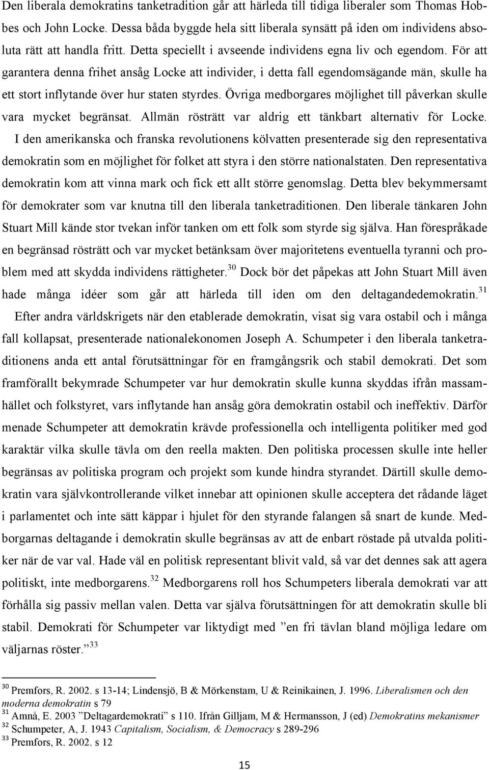 För att garantera denna frihet ansåg Locke att individer, i detta fall egendomsägande män, skulle ha ett stort inflytande över hur staten styrdes.