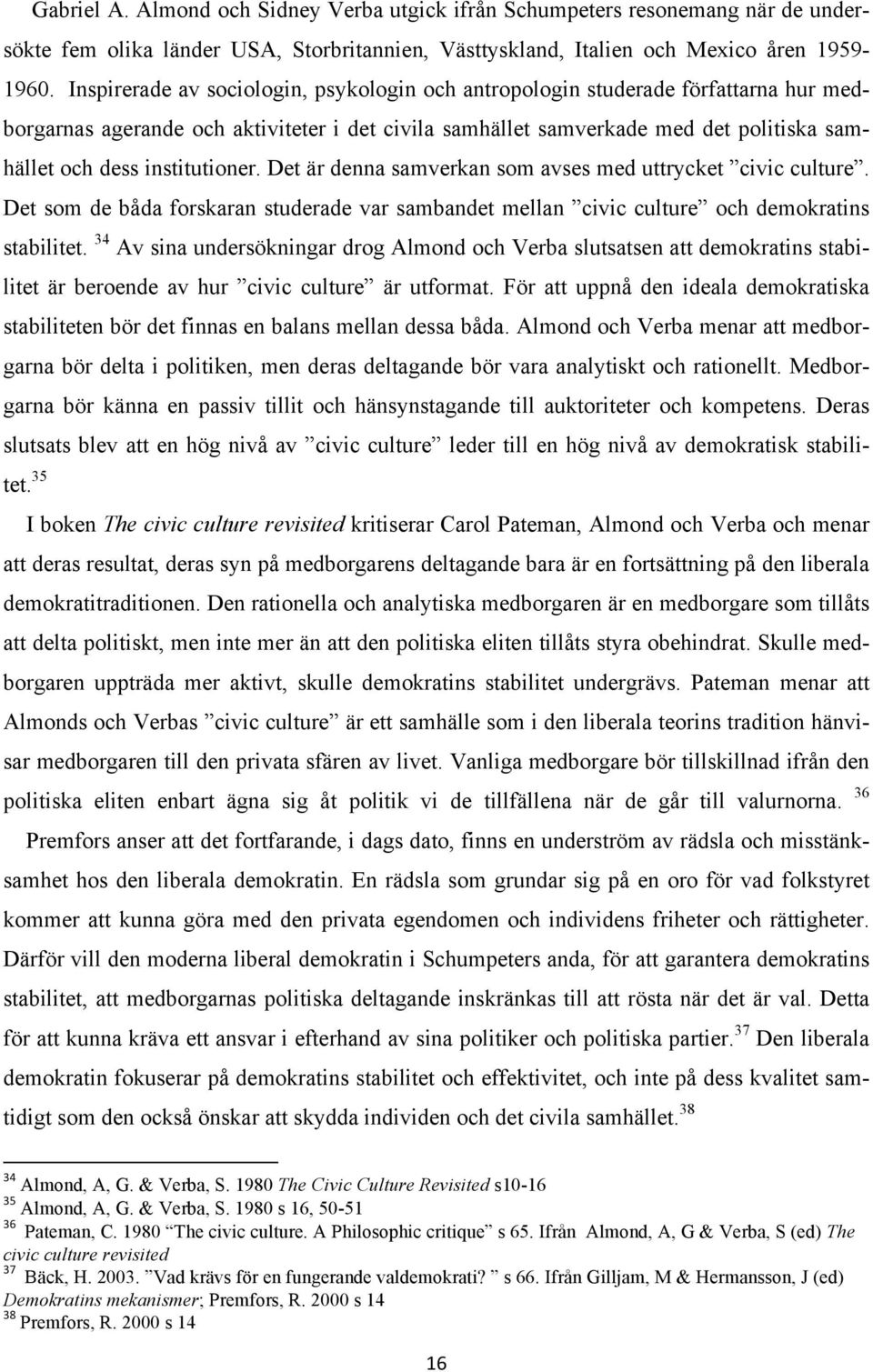 institutioner. Det är denna samverkan som avses med uttrycket civic culture. Det som de båda forskaran studerade var sambandet mellan civic culture och demokratins stabilitet.