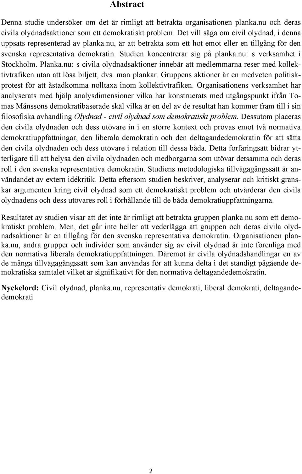 Studien koncentrerar sig på planka.nu: s verksamhet i Stockholm. Planka.nu: s civila olydnadsaktioner innebär att medlemmarna reser med kollektivtrafiken utan att lösa biljett, dvs. man plankar.