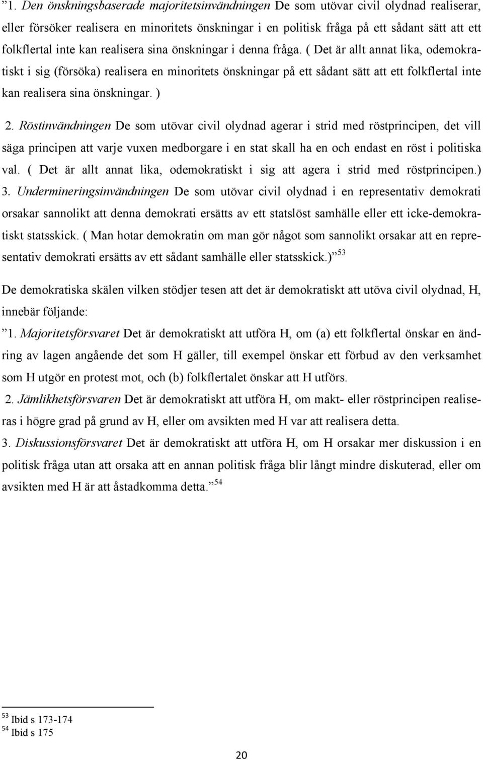 ( Det är allt annat lika, odemokratiskt i sig (försöka) realisera en minoritets önskningar på ett sådant sätt att ett folkflertal inte kan realisera sina önskningar. ) 2.