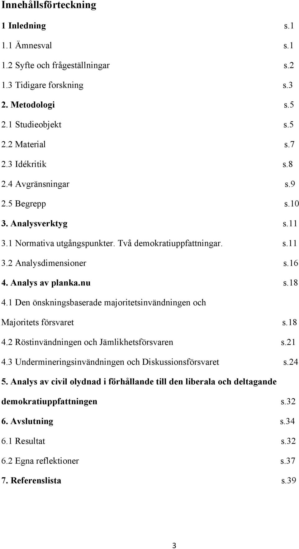 nu s.18 4.1 Den önskningsbaserade majoritetsinvändningen och Majoritets försvaret s.18 4.2 Röstinvändningen och Jämlikhetsförsvaren s.21 4.