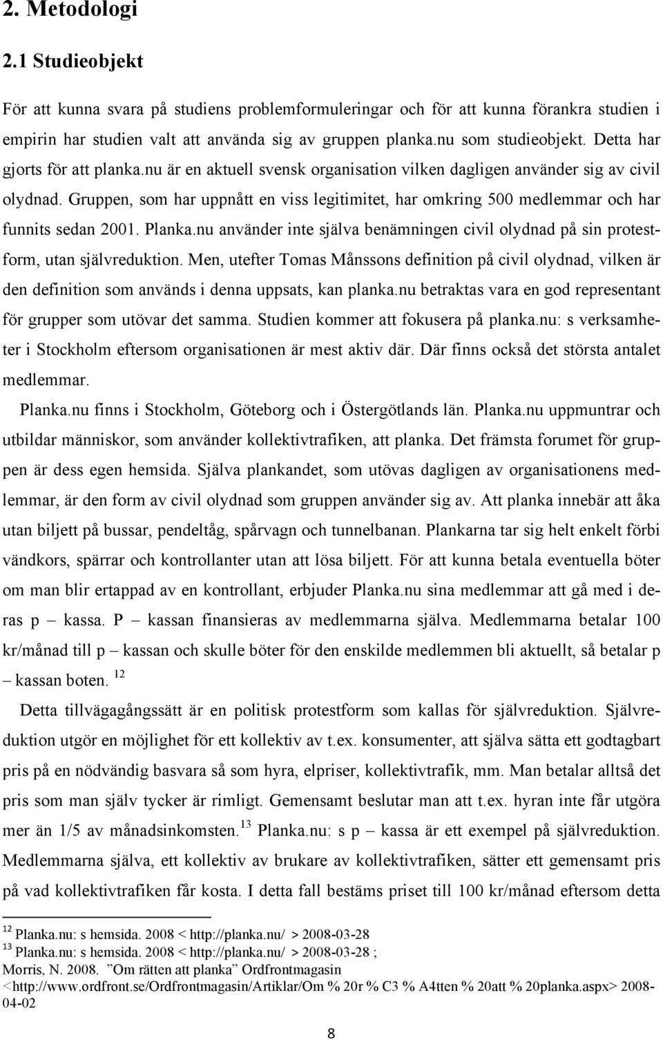 Gruppen, som har uppnått en viss legitimitet, har omkring 500 medlemmar och har funnits sedan 2001. Planka.nu använder inte själva benämningen civil olydnad på sin protestform, utan självreduktion.