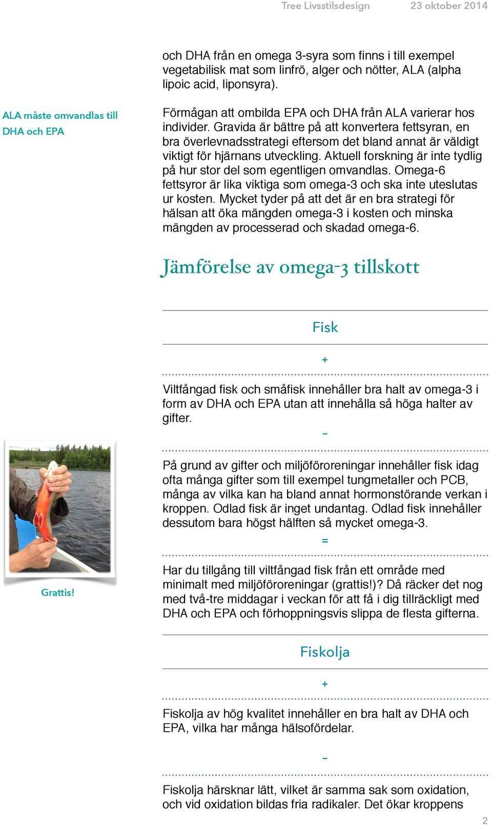 Gravida är bättre på att konvertera fettsyran, en bra överlevnadsstrategi eftersom det bland annat är väldigt viktigt för hjärnans utveckling.