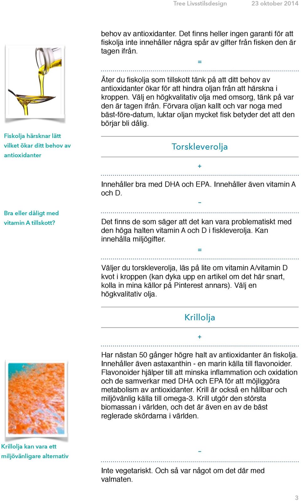 Äter du fiskolja som tillskott tänk på att ditt behov av antioxidanter ökar för att hindra oljan från att härskna i kroppen. Välj en högkvalitativ olja med omsorg, tänk på var den är tagen ifrån.