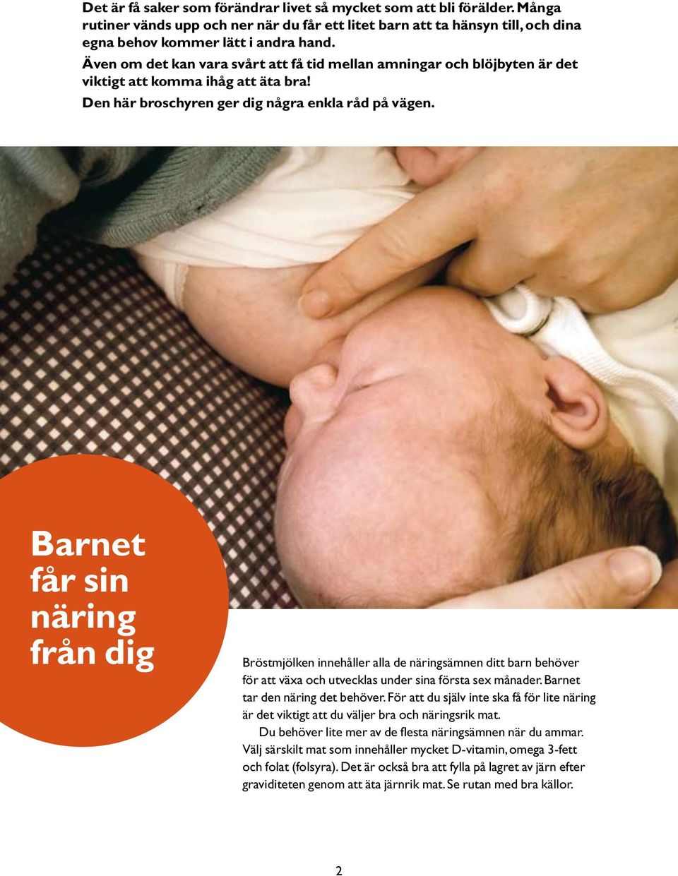 Barnet får sin näring från dig Bröstmjölken innehåller alla de näringsämnen ditt barn behöver för att växa och utvecklas under sina första sex månader. Barnet tar den näring det behöver.