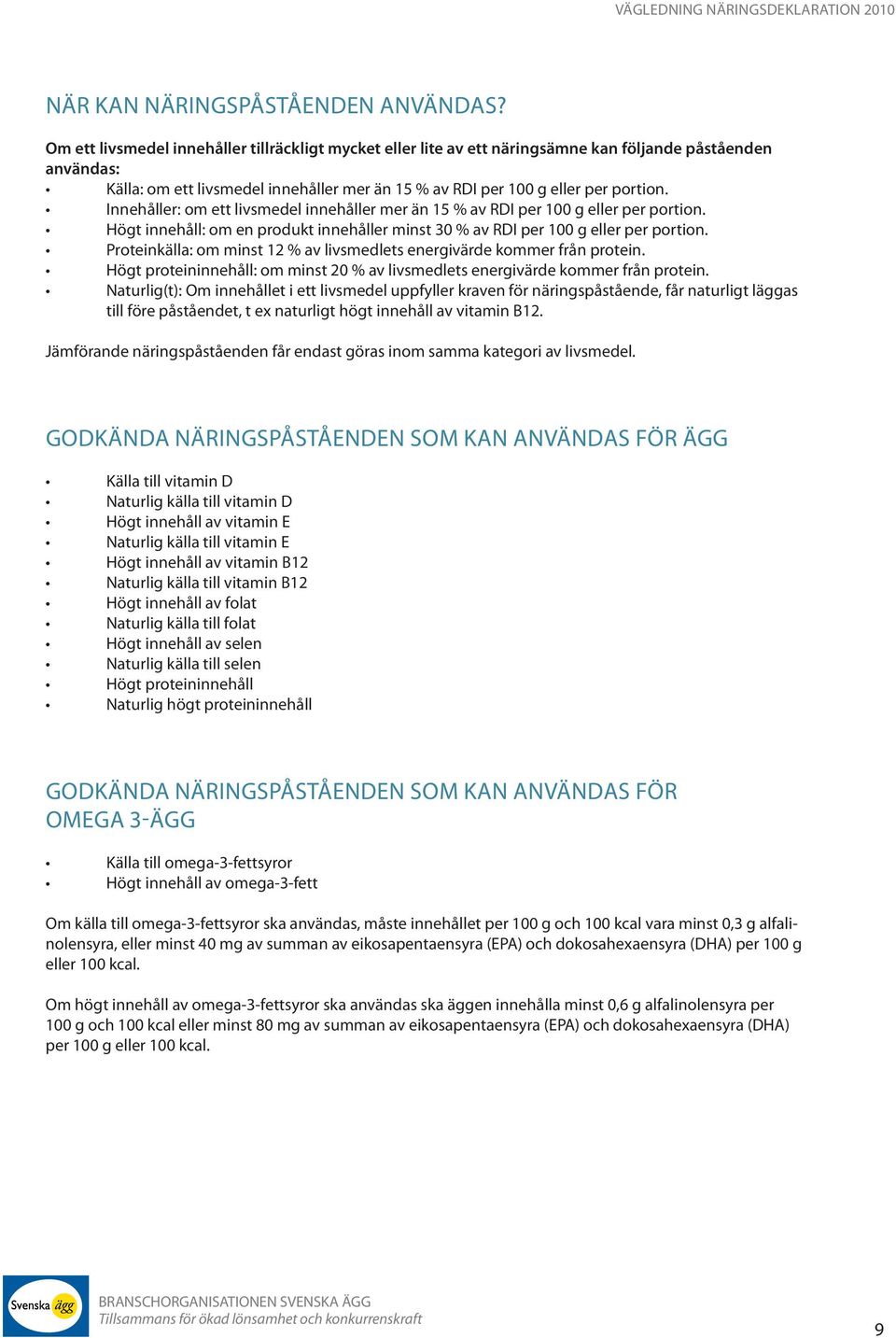 Innehåller: om ett livsmedel innehåller mer än 15 % av RDI per 100 g eller per portion. Högt innehåll: om en produkt innehåller minst 30 % av RDI per 100 g eller per portion.