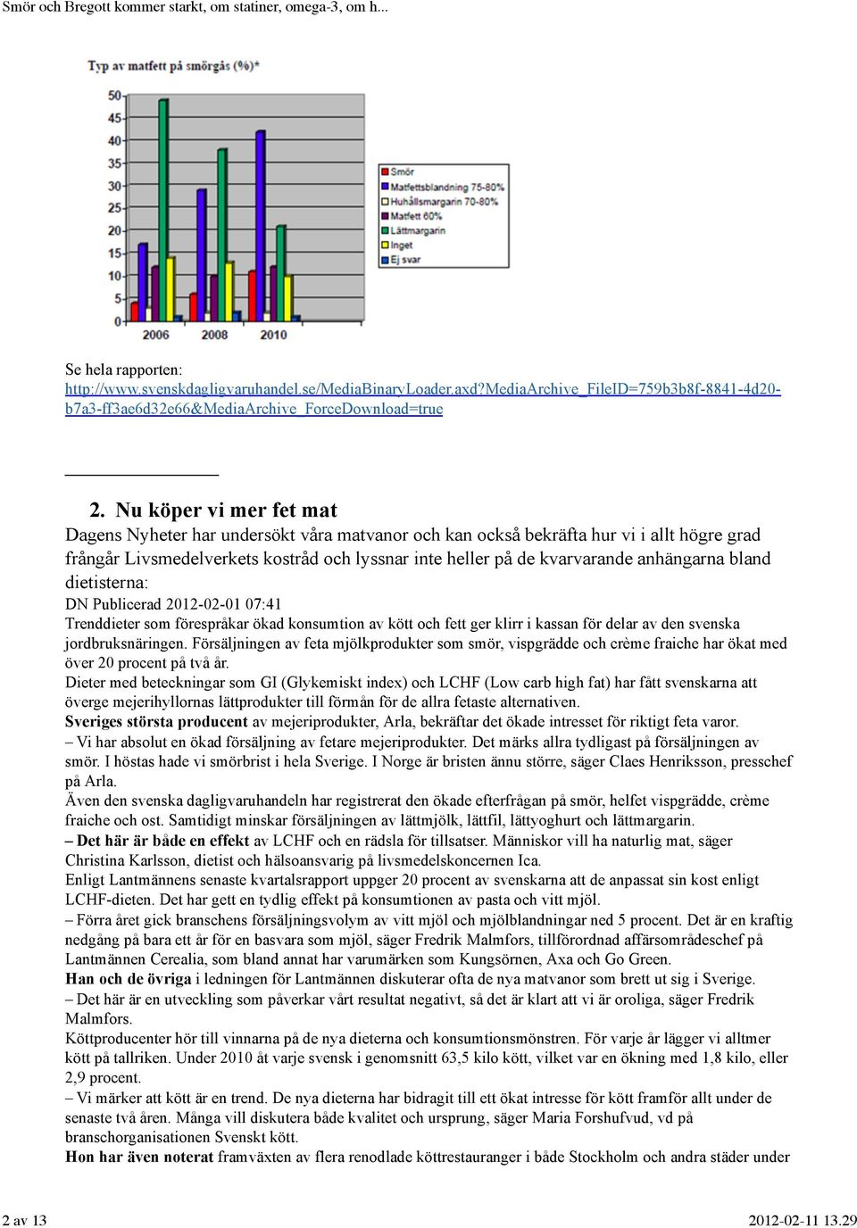 anhängarna bland dietisterna: DN Publicerad 2012-02-01 07:41 Trenddieter som förespråkar ökad konsumtion av kött och fett ger klirr i kassan för delar av den svenska jordbruksnäringen.