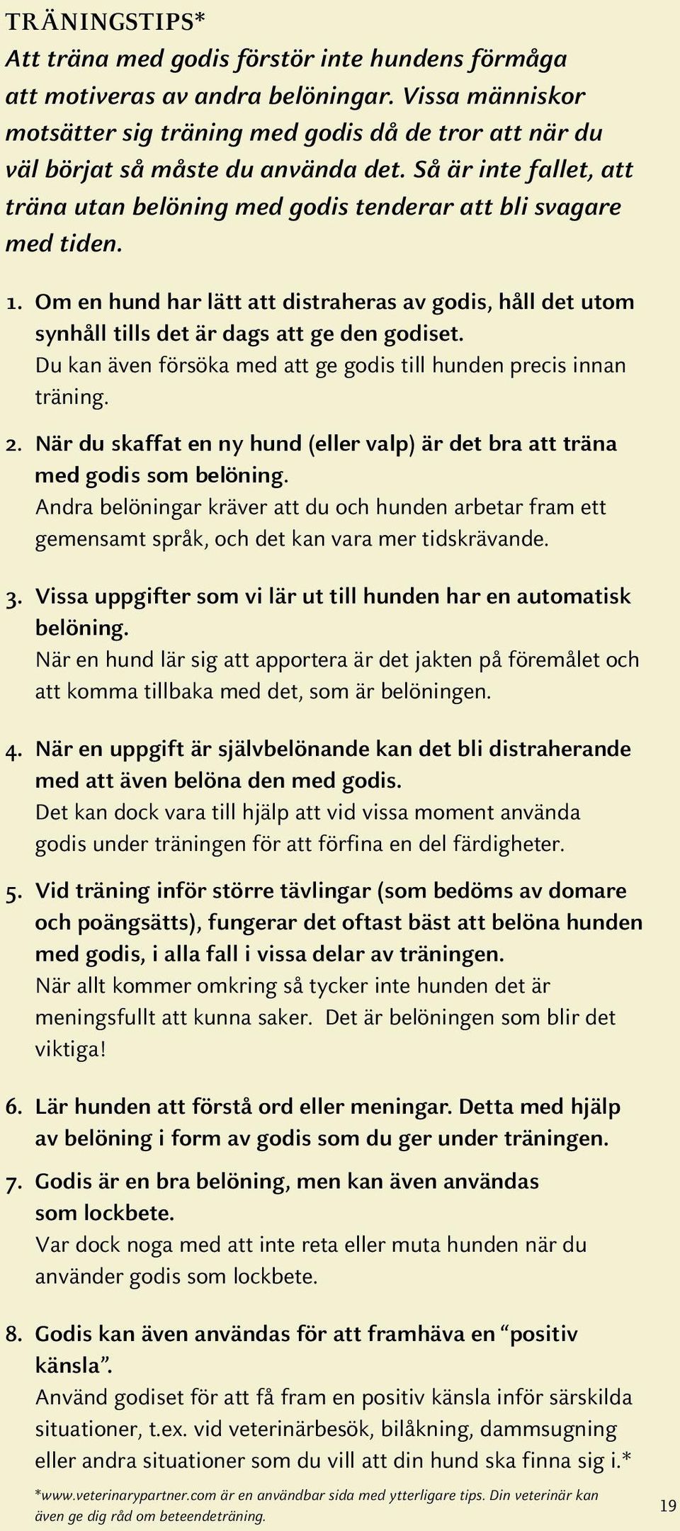 Om en hund har lätt att distraheras av godis, håll det utom synhåll tills det är dags att ge den godiset. Du kan även försöka med att ge godis till hunden precis innan träning. 2.