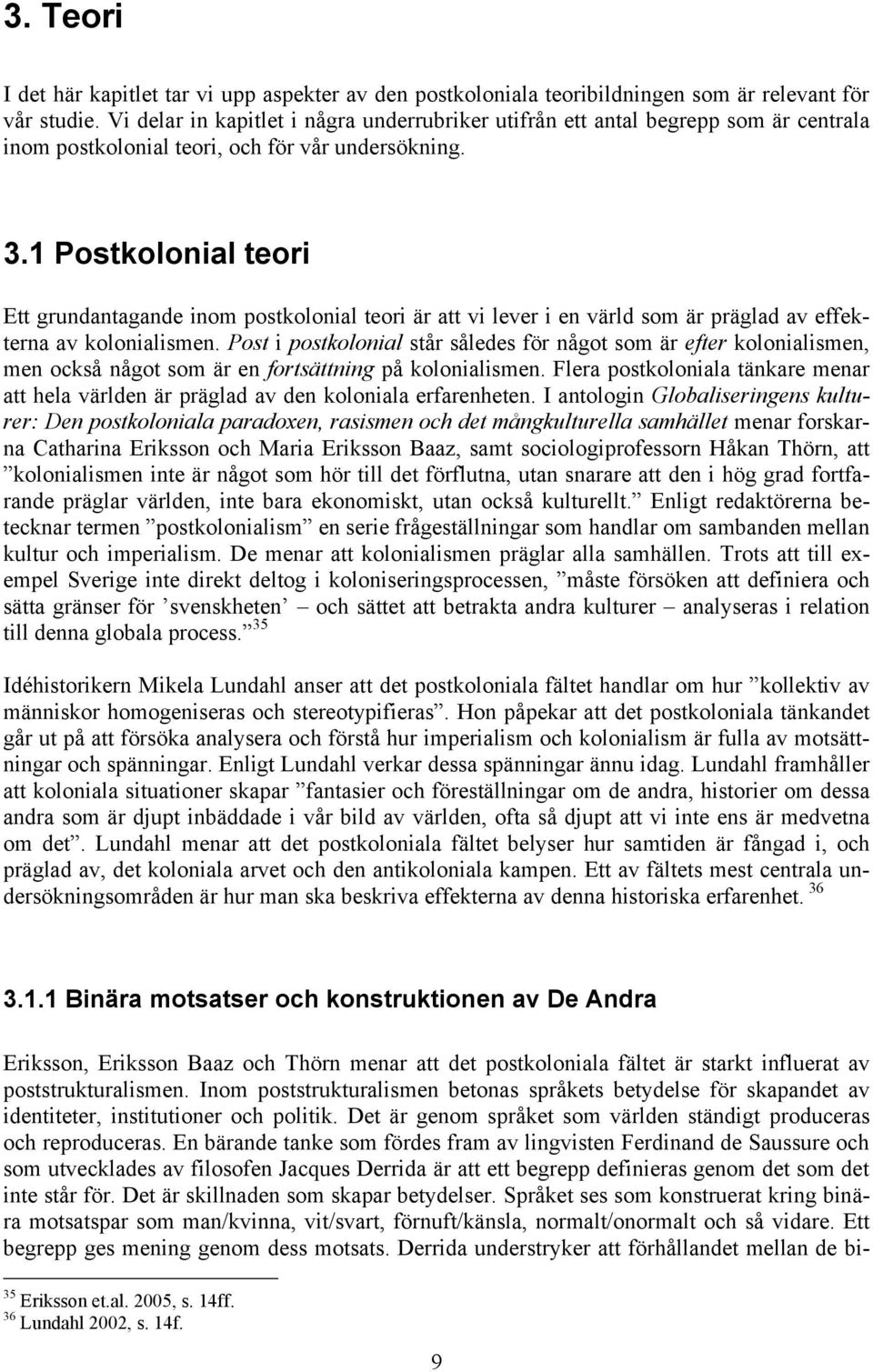 1 Postkolonial teori Ett grundantagande inom postkolonial teori är att vi lever i en värld som är präglad av effekterna av kolonialismen.