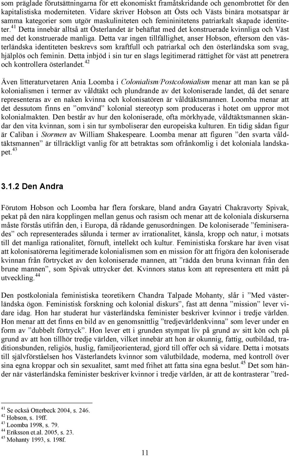 41 Detta innebär alltså att Österlandet är behäftat med det konstruerade kvinnliga och Väst med det konstruerade manliga.