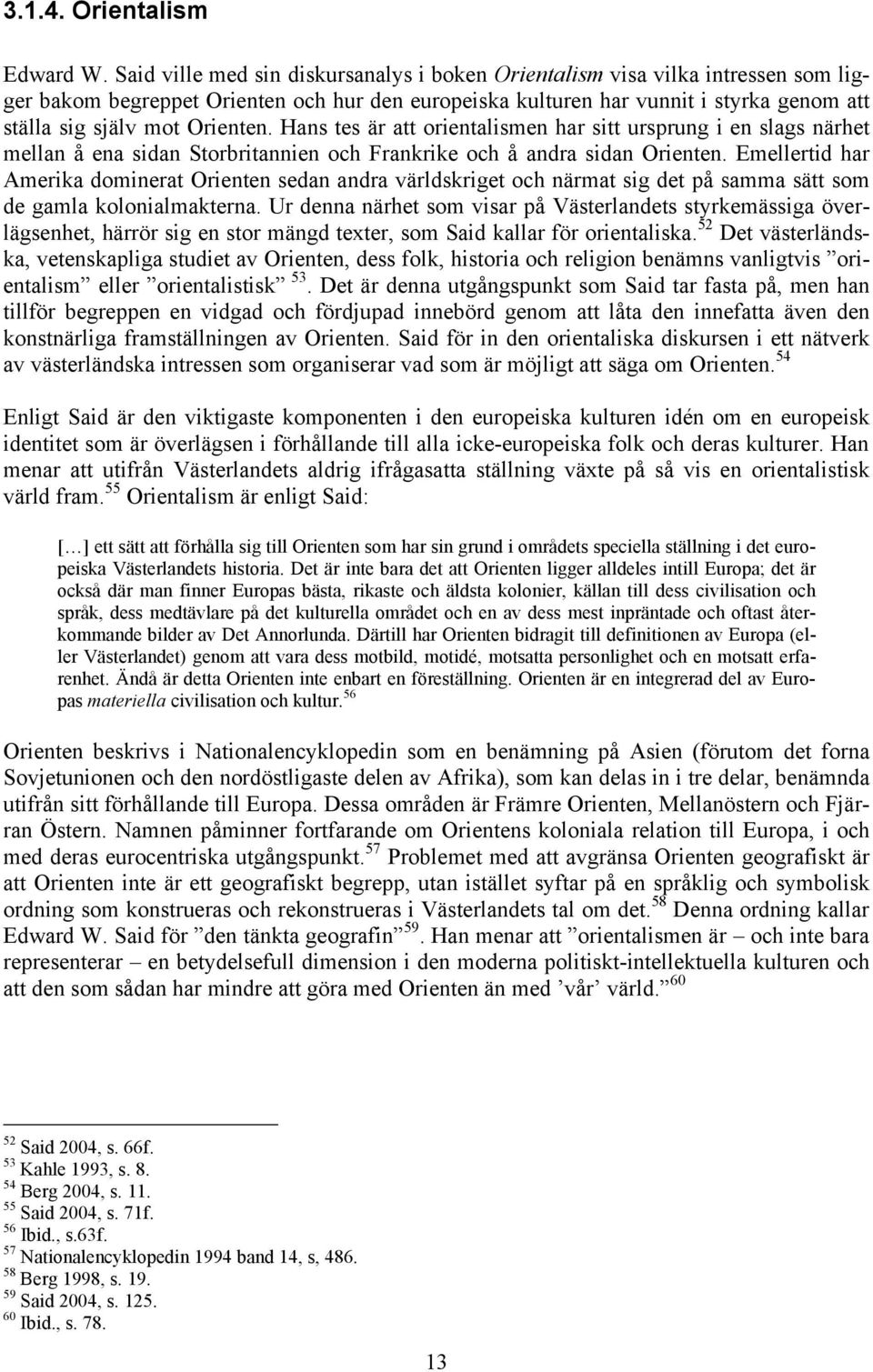 Orienten. Hans tes är att orientalismen har sitt ursprung i en slags närhet mellan å ena sidan Storbritannien och Frankrike och å andra sidan Orienten.