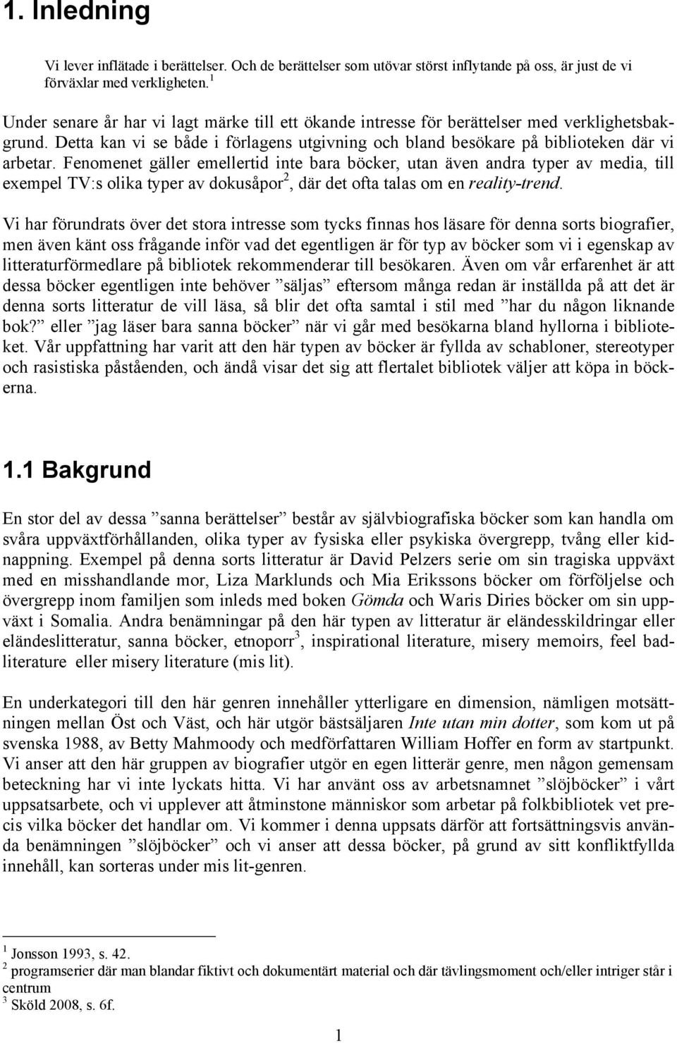 Fenomenet gäller emellertid inte bara böcker, utan även andra typer av media, till exempel TV:s olika typer av dokusåpor 2, där det ofta talas om en reality-trend.