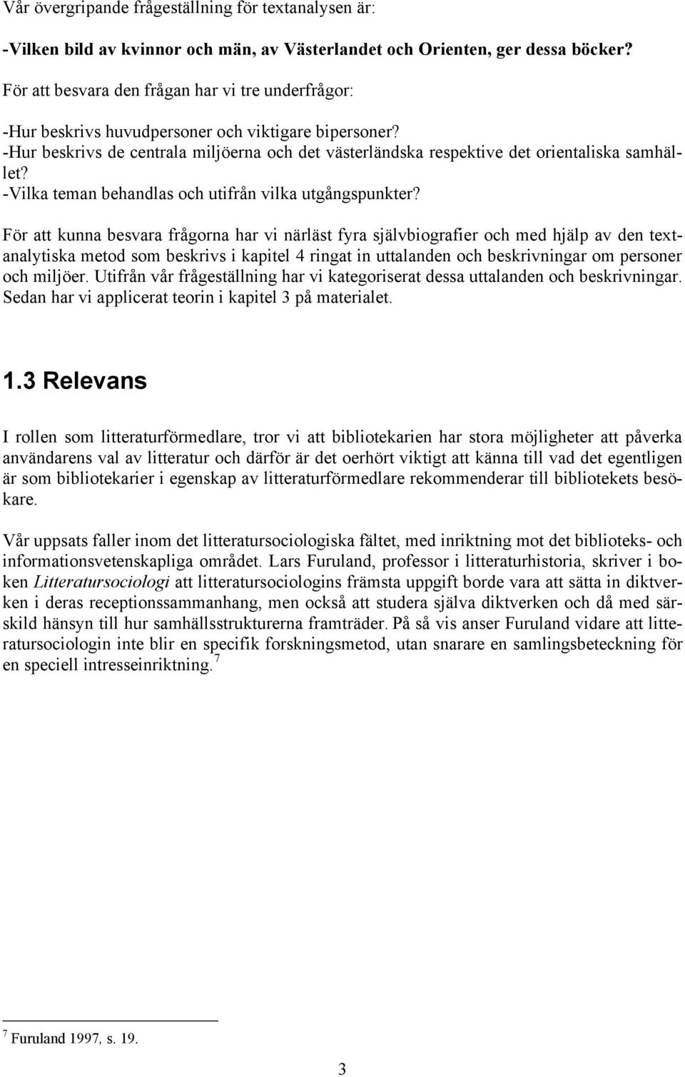 -Hur beskrivs de centrala miljöerna och det västerländska respektive det orientaliska samhället? -Vilka teman behandlas och utifrån vilka utgångspunkter?