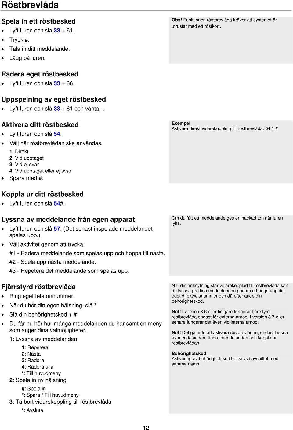 Välj när röstbrevlådan ska användas. 1: Direkt 2: Vid upptaget 3: Vid ej svar 4: Vid upptaget eller ej svar Spara med #.