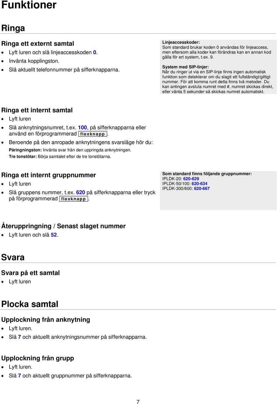 System med SIP-linjer: När du ringer ut via en SIP-linje finns ingen automatisk funktion som detekterar om du slagit ett fullständigt/giltigt nummer. För att komma runt detta finns två metoder.