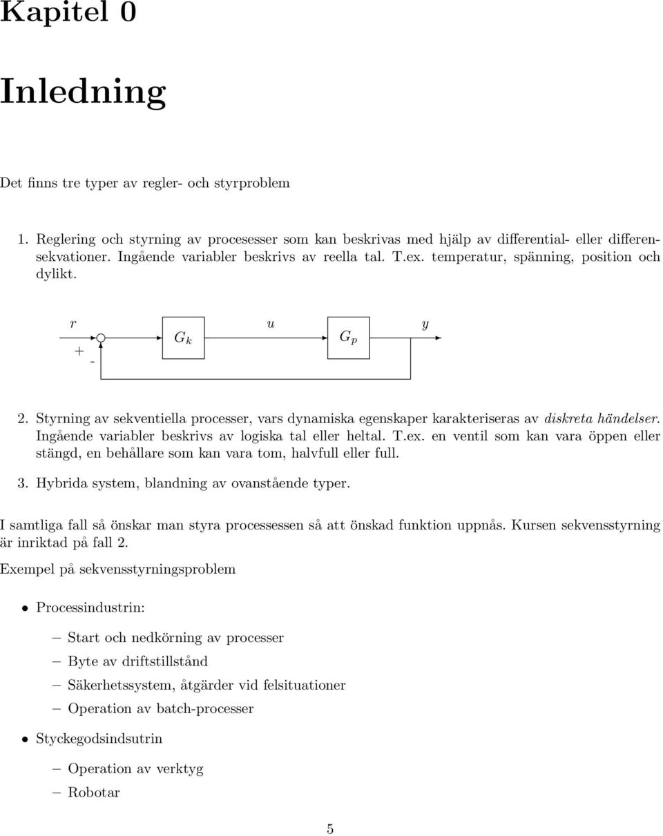 Styrning av sekventiella processer, vars dynamiska egenskaper karakteriseras av diskreta händelser. Ingående variabler beskrivs av logiska tal eller heltal. T.ex.