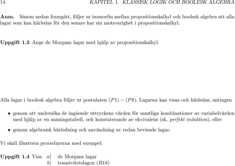 3 nge de Morgans lagar med hjälp av propositionskalkyl. lla lagar i boolesk algebra följer ur postulaten (P 1) (P 8).