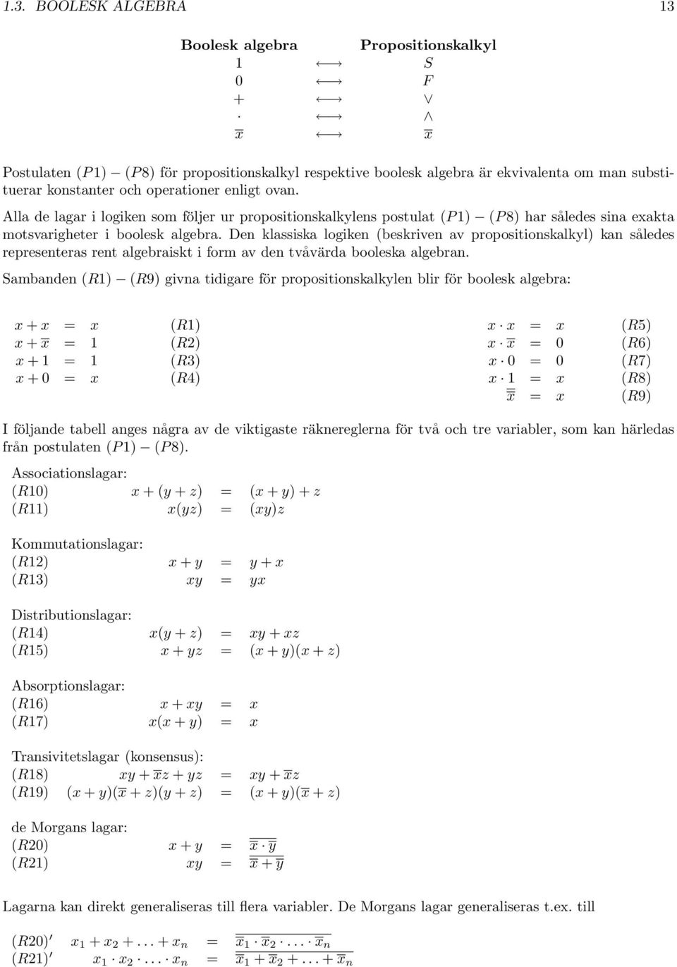 Den klassiska logiken (beskriven av propositionskalkyl) kan således representeras rent algebraiskt i form av den tvåvärda booleska algebran.