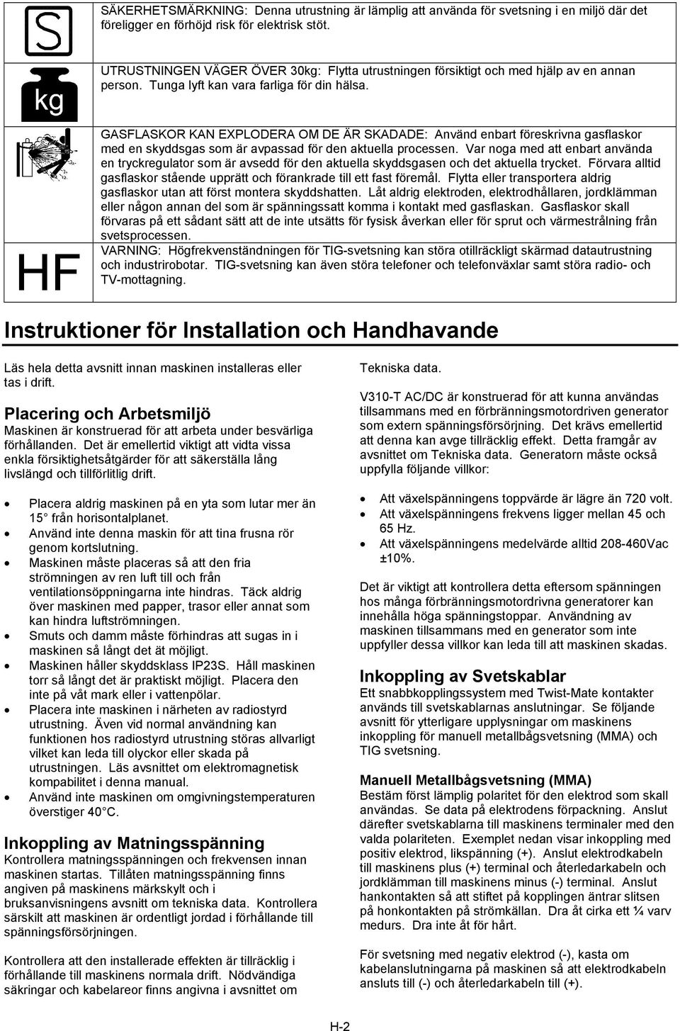 HF VARNING: GASFLASKOR KAN EXPLODERA OM DE ÄR SKADADE: Använd enbart föreskrivna gasflaskor med en skyddsgas som är avpassad för den aktuella processen.