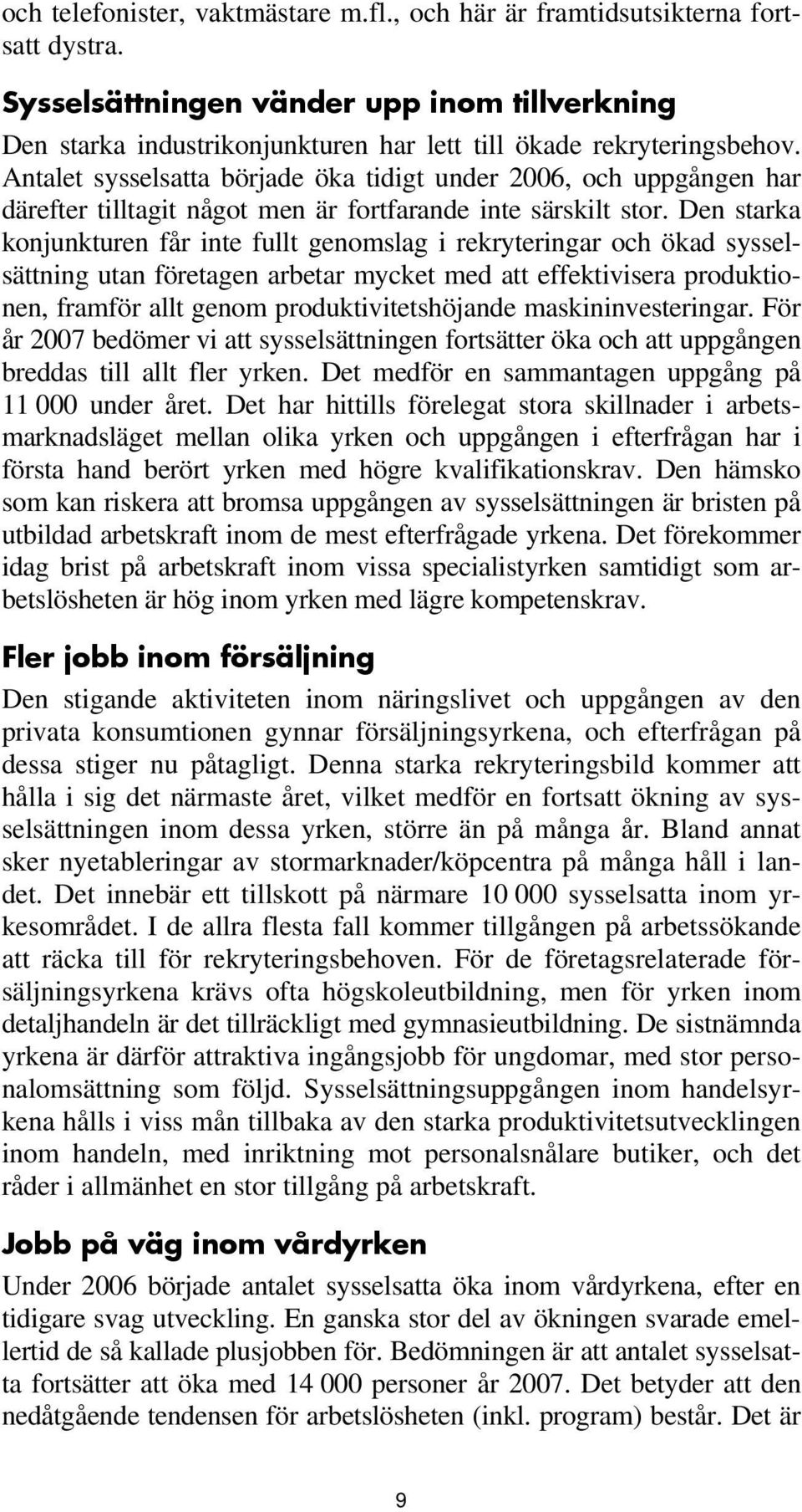 Den starka konjunkturen får inte fullt genomslag i rekryteringar och ökad sysselsättning utan företagen arbetar mycket med att effektivisera produktionen, framför allt genom produktivitetshöjande