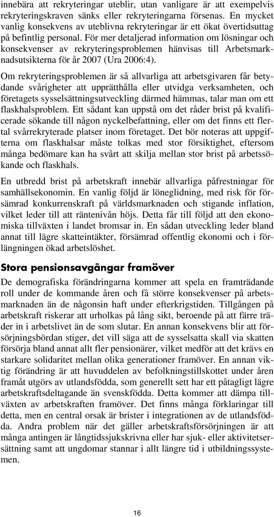 För mer detaljerad information om lösningar och konsekvenser av rekryteringsproblemen hänvisas till Arbetsmarknadsutsikterna för år 2007 (Ura 2006:4).