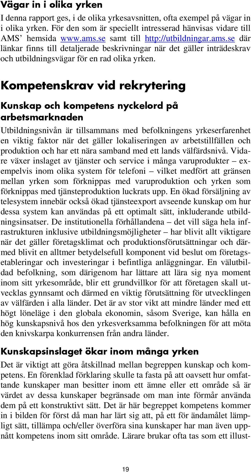 Kompetenskrav vid rekrytering Kunskap och kompetens nyckelord på arbetsmarknaden Utbildningsnivån är tillsammans med befolkningens yrkeserfarenhet en viktig faktor när det gäller lokaliseringen av