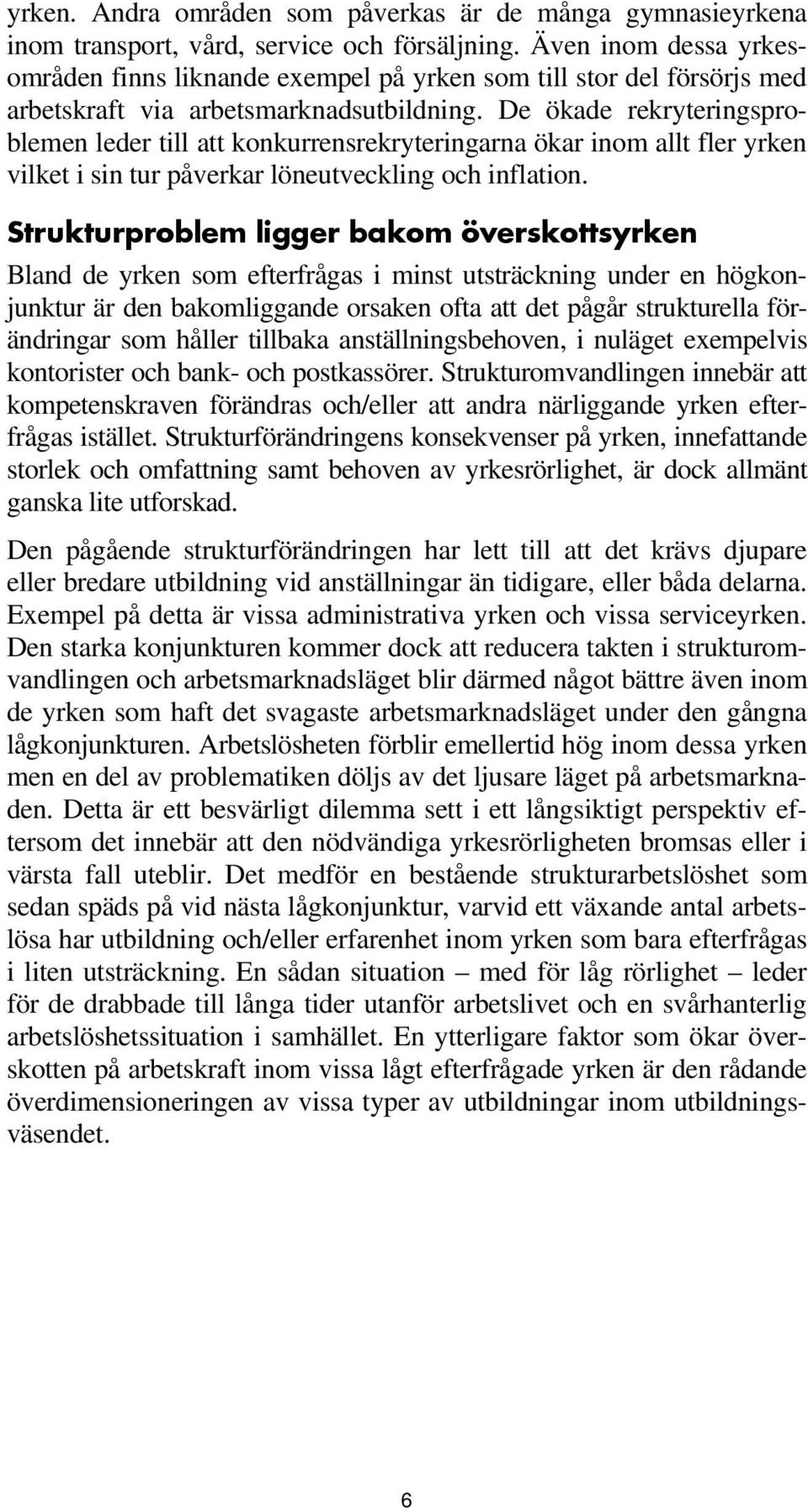 De ökade rekryteringsproblemen leder till att konkurrensrekryteringarna ökar inom allt fler yrken vilket i sin tur påverkar löneutveckling och inflation.