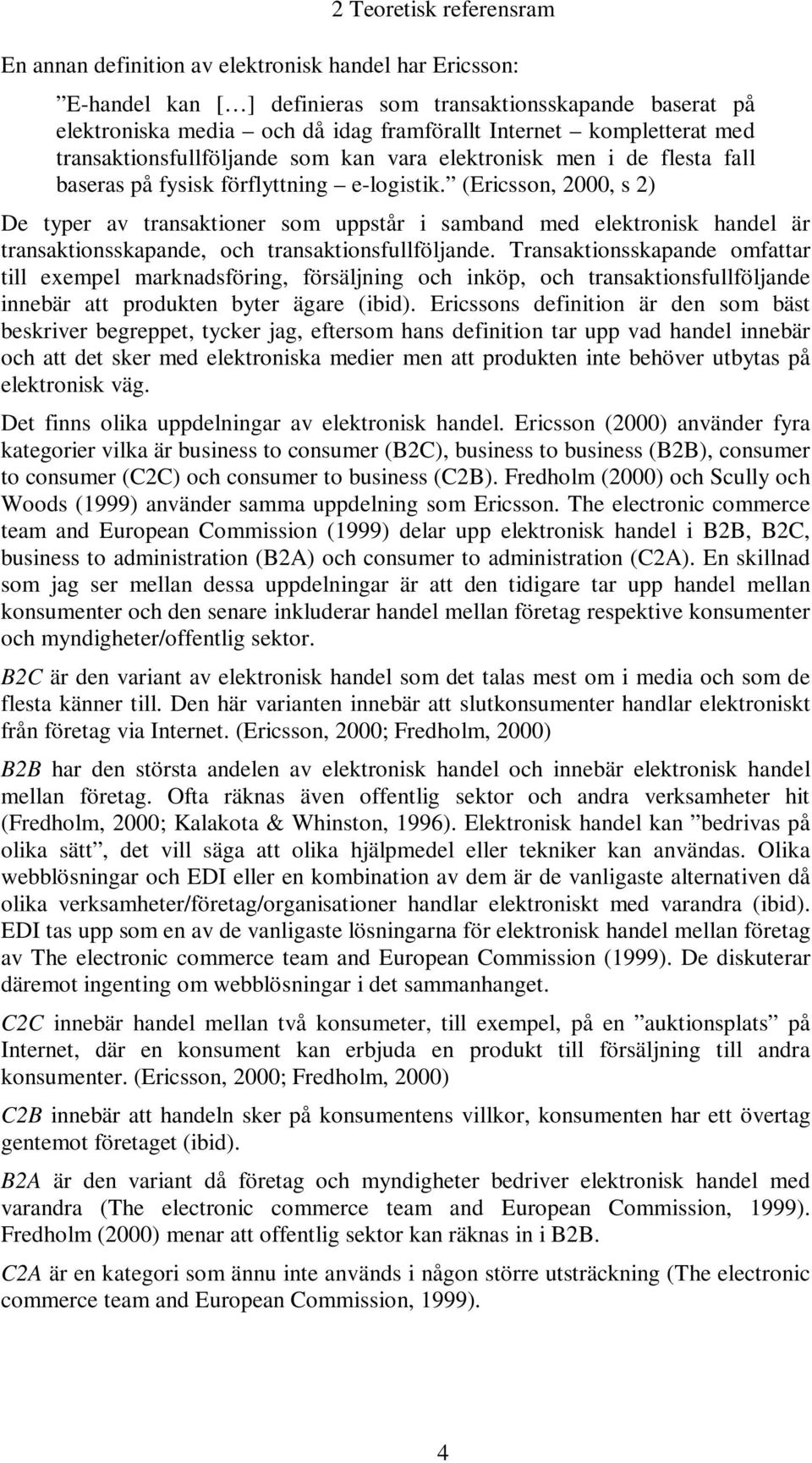 (Ericsson, 2000, s 2) De typer av transaktioner som uppstår i samband med elektronisk handel är transaktionsskapande, och transaktionsfullföljande.