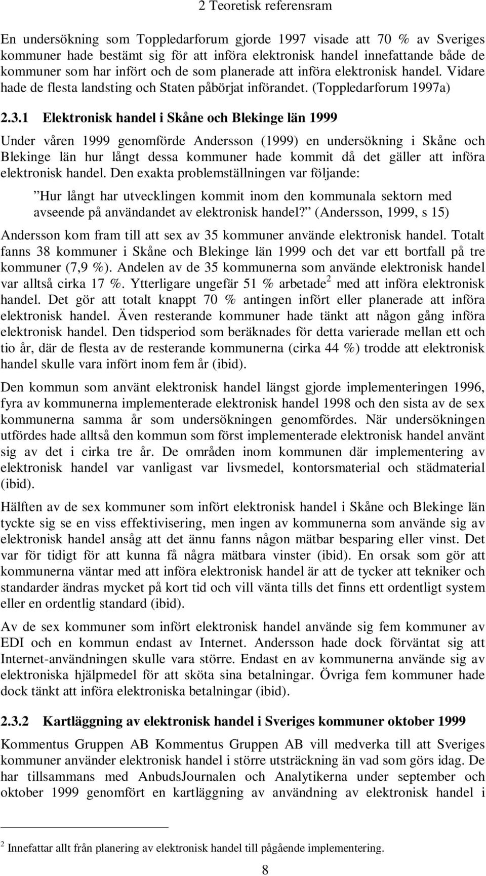 1 Elektronisk handel i Skåne och Blekinge län 1999 Under våren 1999 genomförde Andersson (1999) en undersökning i Skåne och Blekinge län hur långt dessa kommuner hade kommit då det gäller att införa