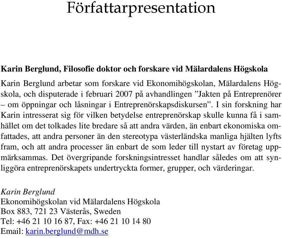 I sin forskning har Karin intresserat sig för vilken betydelse entreprenörskap skulle kunna få i samhället om det tolkades lite bredare så att andra värden, än enbart ekonomiska omfattades, att andra