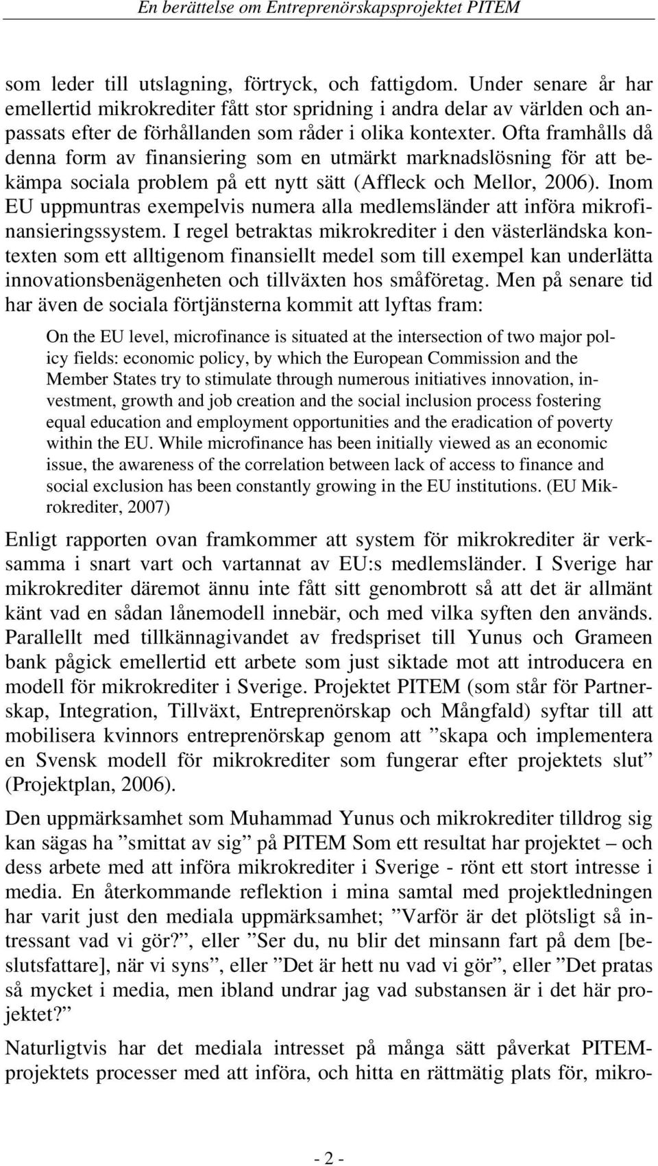 Ofta framhålls då denna form av finansiering som en utmärkt marknadslösning för att bekämpa sociala problem på ett nytt sätt (Affleck och Mellor, 2006).