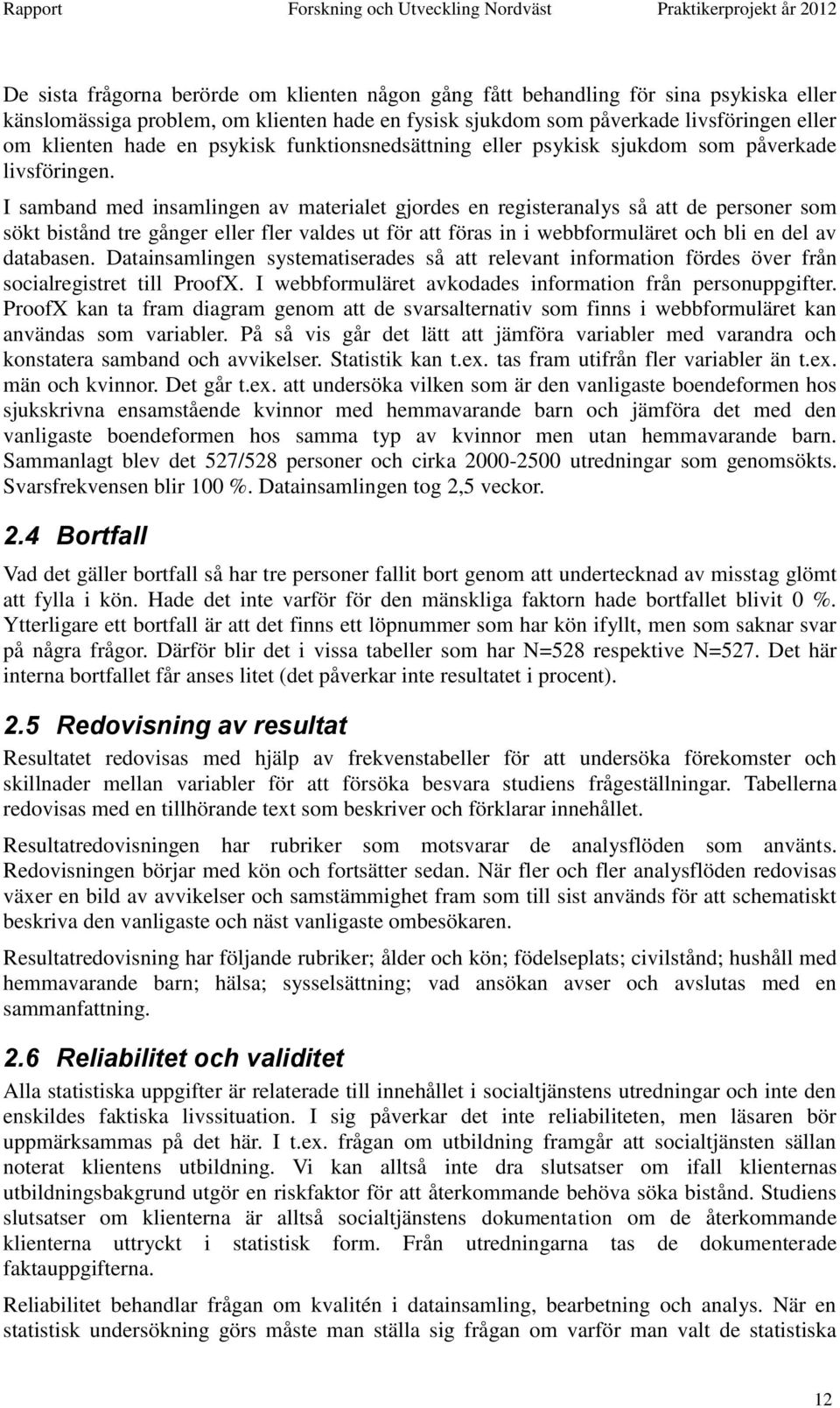 I samband med insamlingen av materialet gjordes en registeranalys så att de personer som sökt bistånd tre gånger eller fler valdes ut för att föras in i webbformuläret och bli en del av databasen.