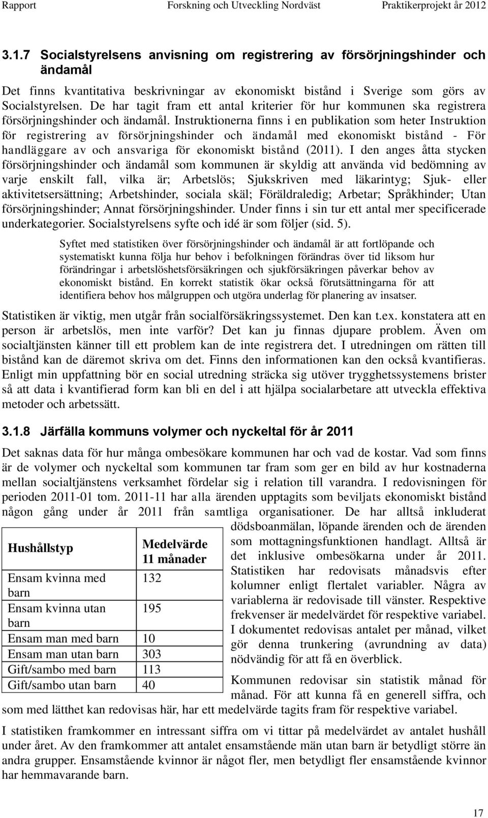 Instruktionerna finns i en publikation som heter Instruktion för registrering av försörjningshinder och ändamål med ekonomiskt bistånd - För handläggare av och ansvariga för ekonomiskt bistånd (2011).