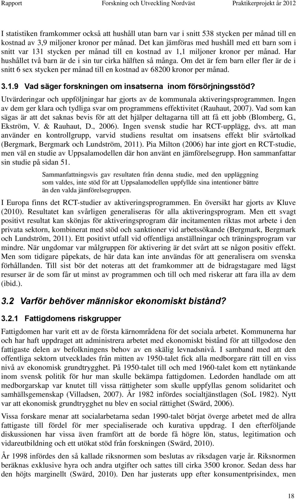 Om det är fem barn eller fler är de i snitt 6 sex stycken per månad till en kostnad av 68200 kronor per månad. 3.1.9 Vad säger forskningen om insatserna inom försörjningsstöd?