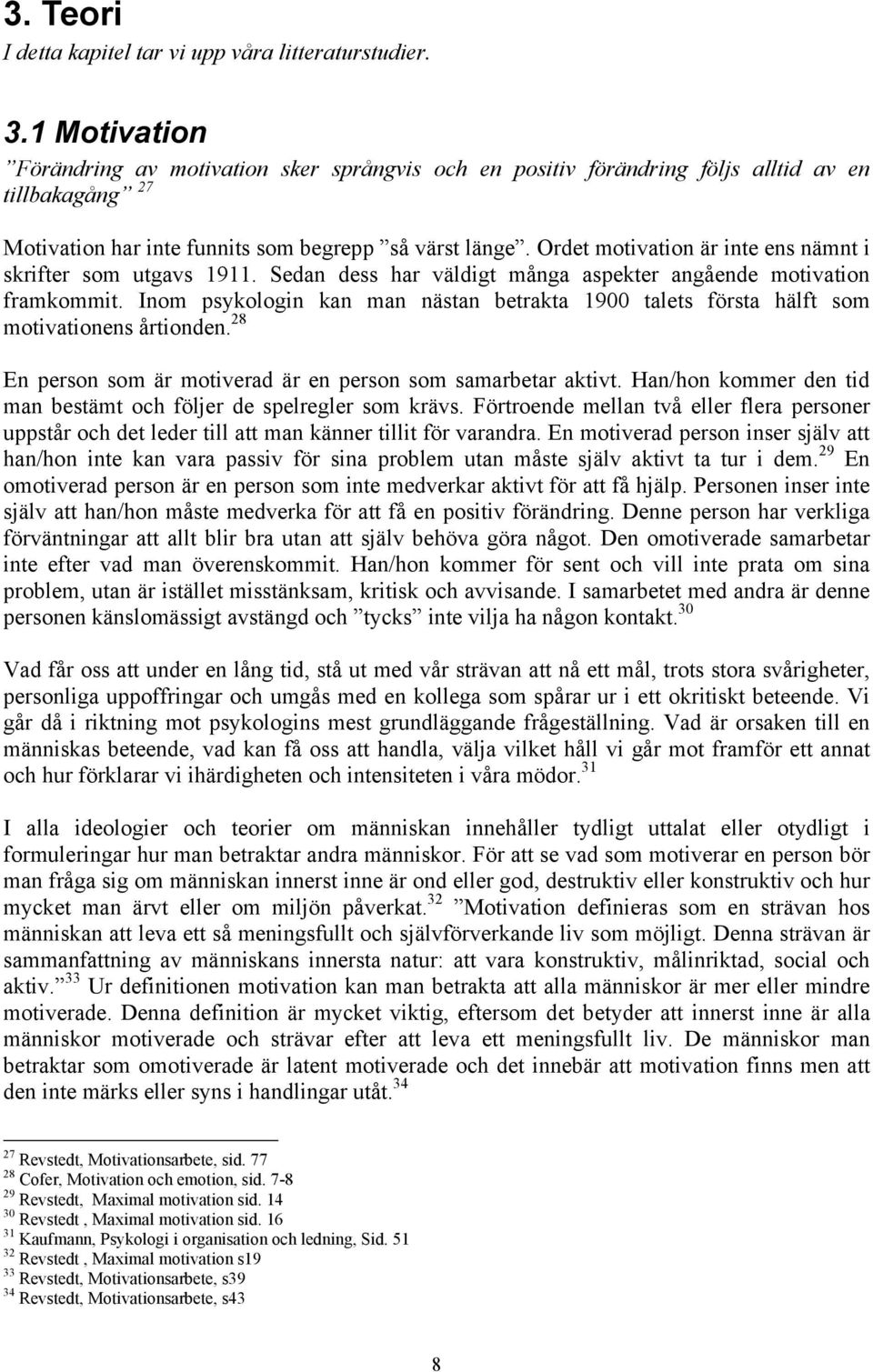 Ordet motivation är inte ens nämnt i skrifter som utgavs 1911. Sedan dess har väldigt många aspekter angående motivation framkommit.