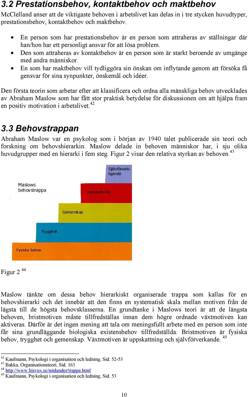 Den som attraheras av kontaktbehov är en person som är starkt beroende av umgänge med andra människor.