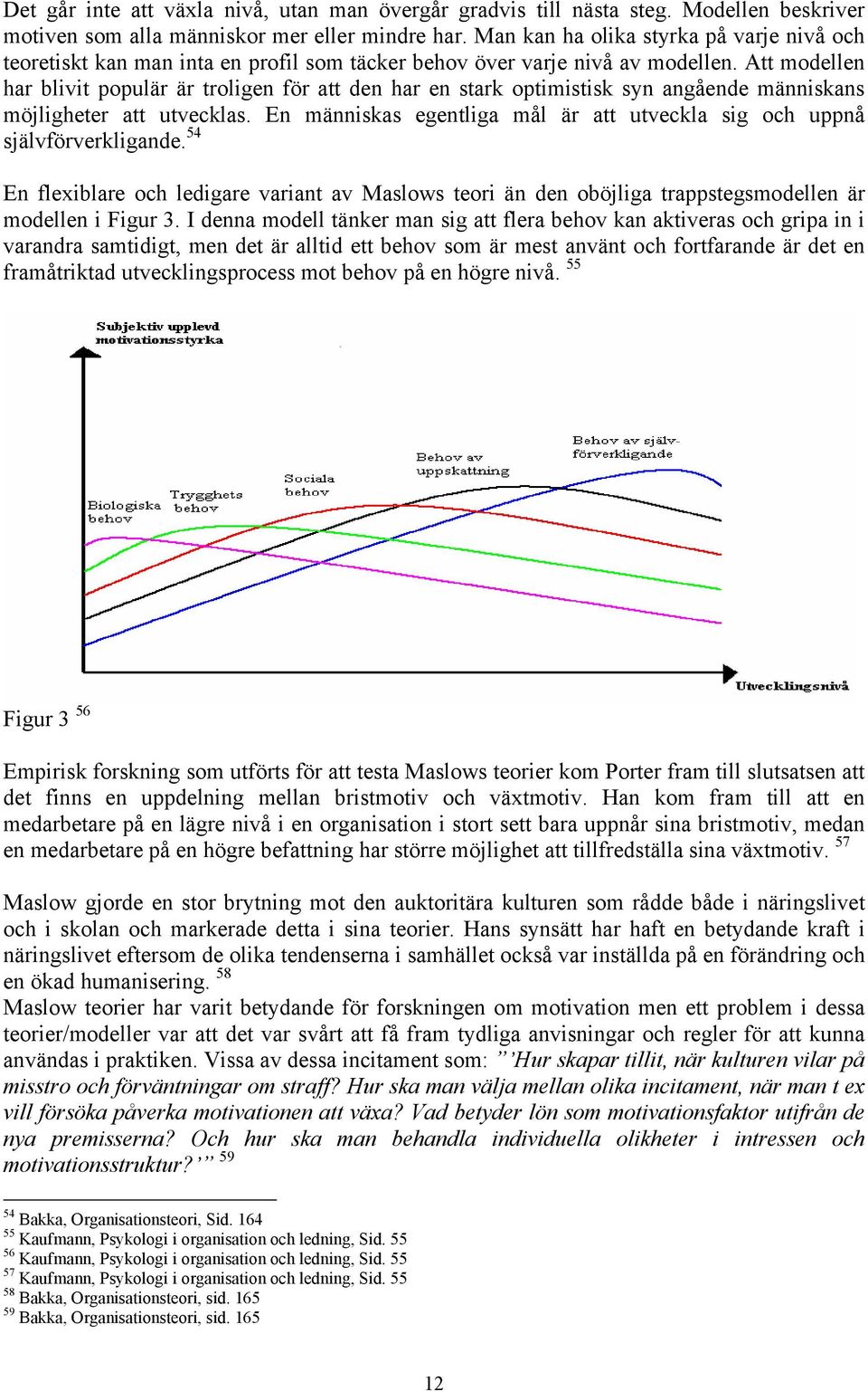 Att modellen har blivit populär är troligen för att den har en stark optimistisk syn angående människans möjligheter att utvecklas.