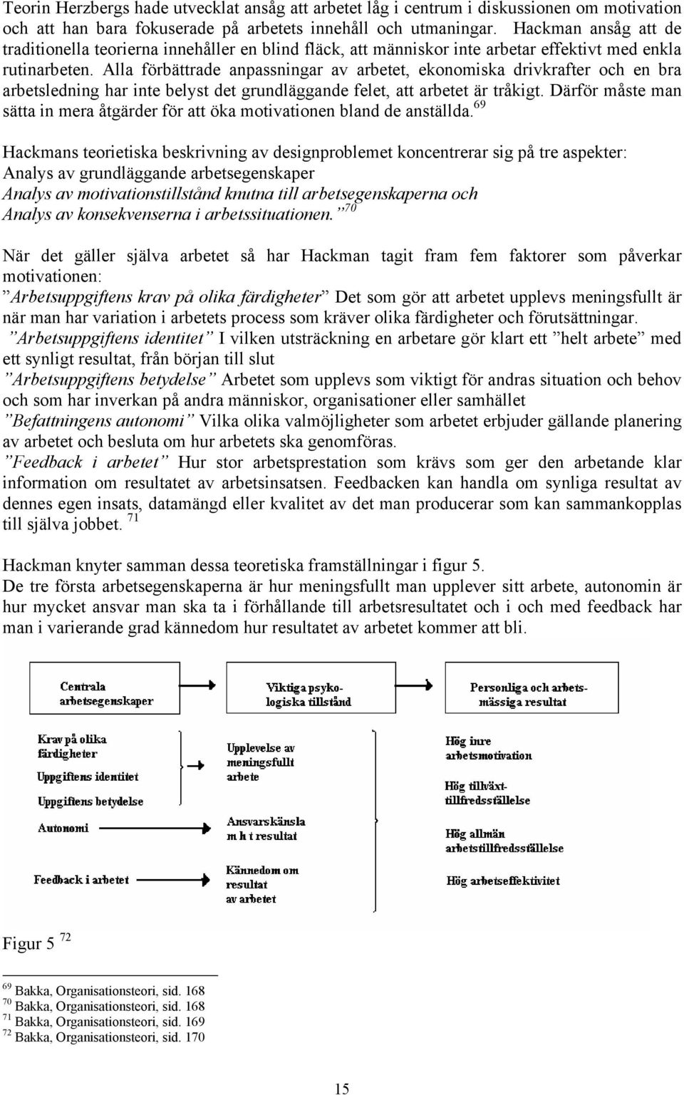 Alla förbättrade anpassningar av arbetet, ekonomiska drivkrafter och en bra arbetsledning har inte belyst det grundläggande felet, att arbetet är tråkigt.