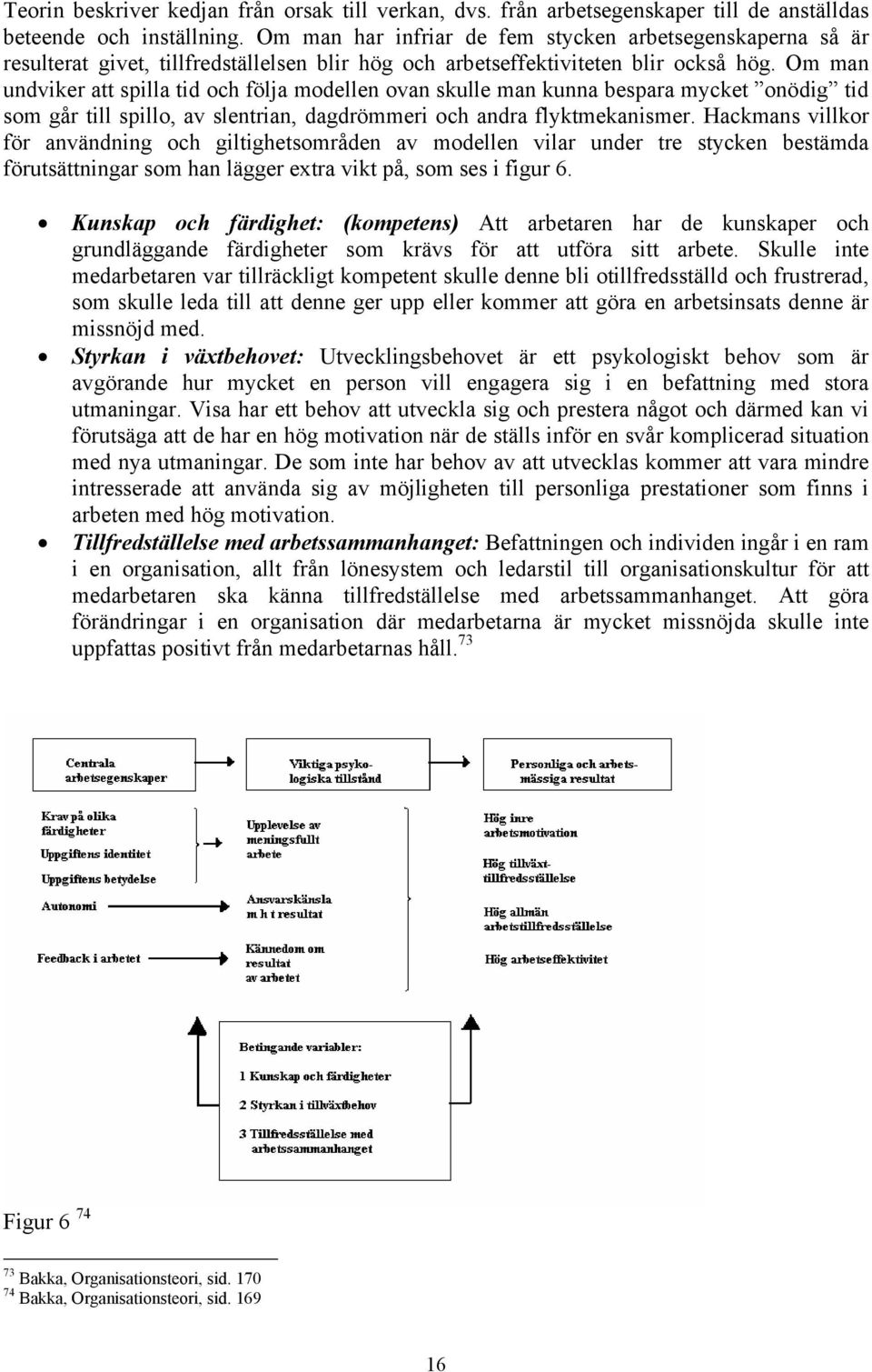 Om man undviker att spilla tid och följa modellen ovan skulle man kunna bespara mycket onödig tid som går till spillo, av slentrian, dagdrömmeri och andra flyktmekanismer.