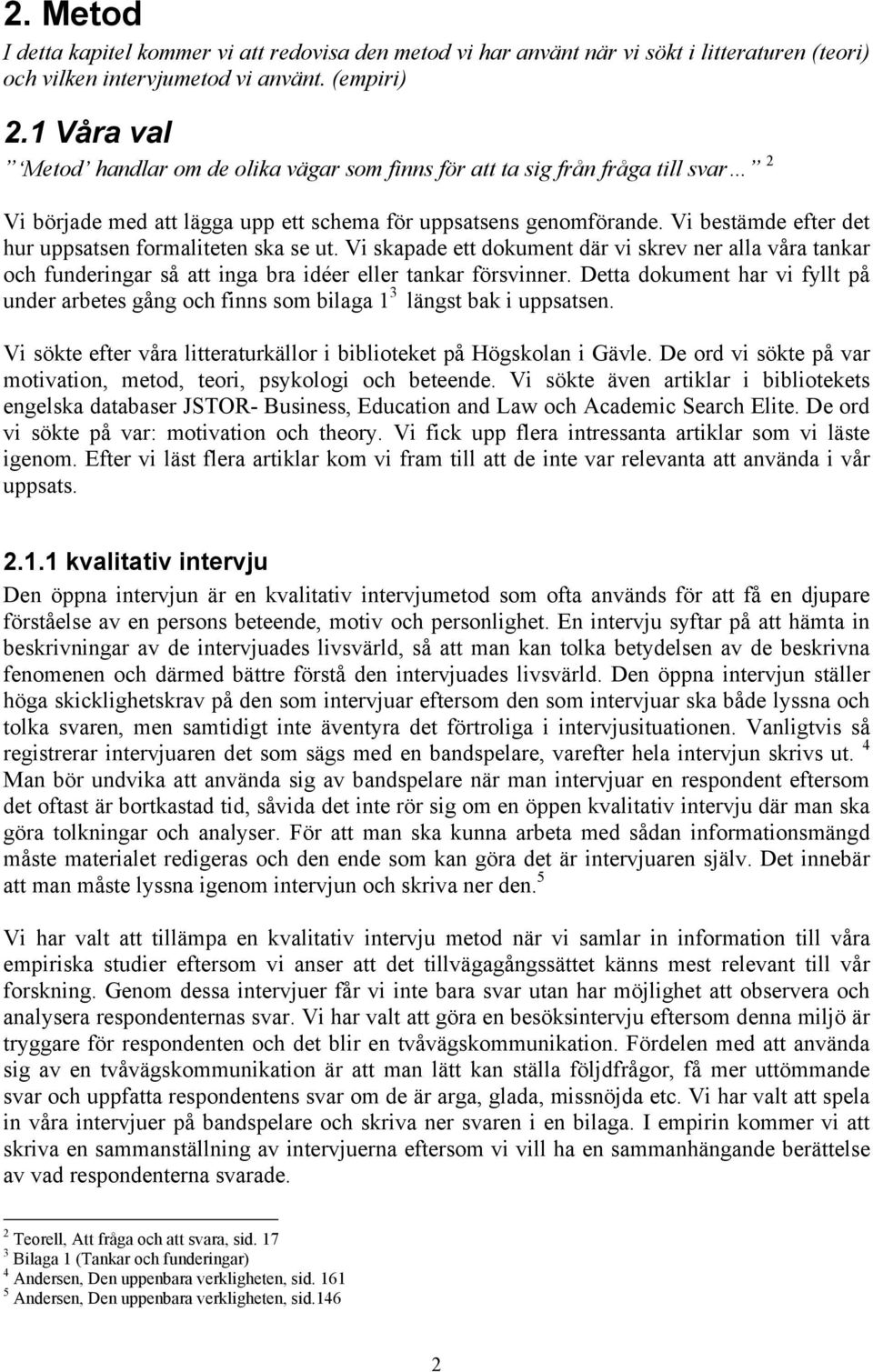 Vi bestämde efter det hur uppsatsen formaliteten ska se ut. Vi skapade ett dokument där vi skrev ner alla våra tankar och funderingar så att inga bra idéer eller tankar försvinner.