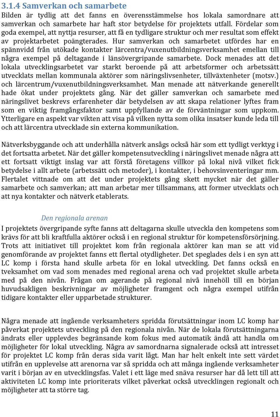 Hur samverkan och samarbetet utfördes har en spännvidd från utökade kontakter lärcentra/vuxenutbildningsverksamhet emellan till några exempel på deltagande i länsövergripande samarbete.