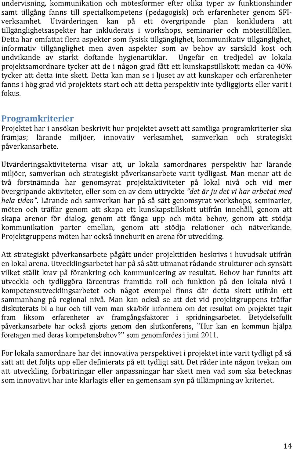 Detta har omfattat flera aspekter som fysisk tillgänglighet, kommunikativ tillgänglighet, informativ tillgänglighet men även aspekter som av behov av särskild kost och undvikande av starkt doftande