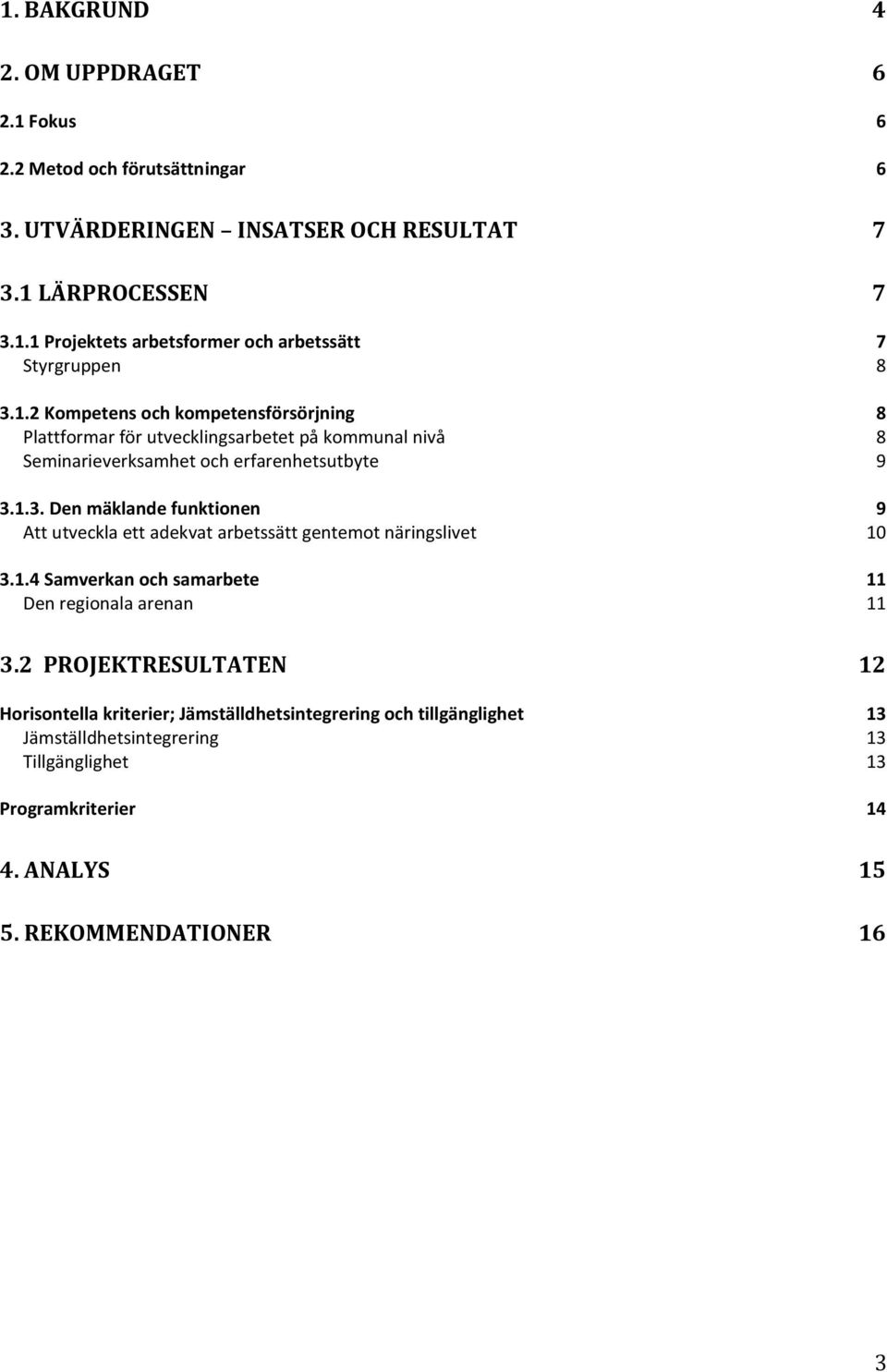 1.3. Den mäklande funktionen 9 Att utveckla ett adekvat arbetssätt gentemot näringslivet 10 3.1.4 Samverkan och samarbete 11 Den regionala arenan 11 3.