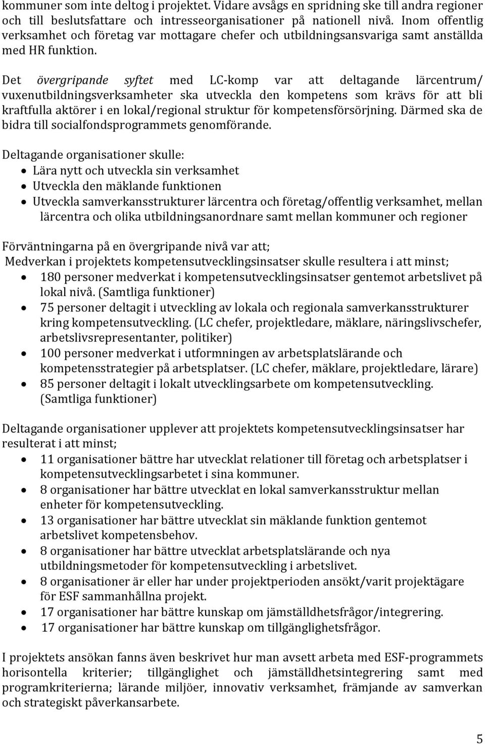 Det övergripande syftet med LC-komp var att deltagande lärcentrum/ vuxenutbildningsverksamheter ska utveckla den kompetens som krävs för att bli kraftfulla aktörer i en lokal/regional struktur för