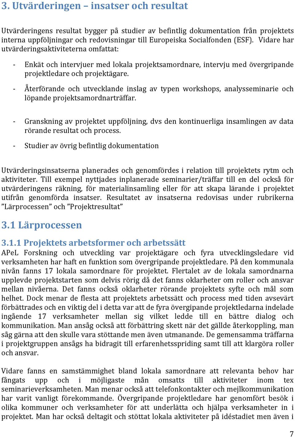 - Återförande och utvecklande inslag av typen workshops, analysseminarie och löpande projektsamordnarträffar.