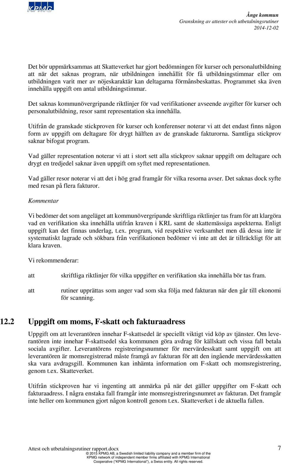 Det saknas kmunövergripande riktlinjer för vad verifikationer avseende avgifter för kurser och personalutbildning, resor samt representation ska innehålla.