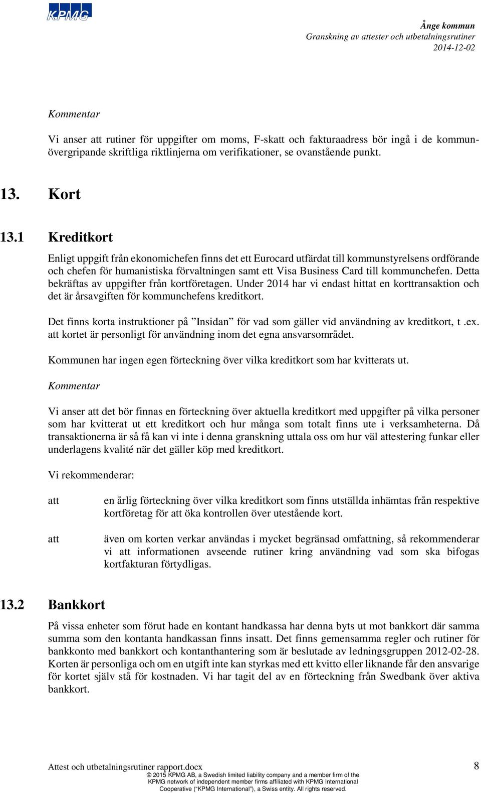 1 Kreditkort Enligt uppgift från ekonichefen finns det ett Eurocard utfärdat till kmunstyrelsens ordförande och chefen för humanistiska förvaltningen samt ett Visa Business Card till kmunchefen.