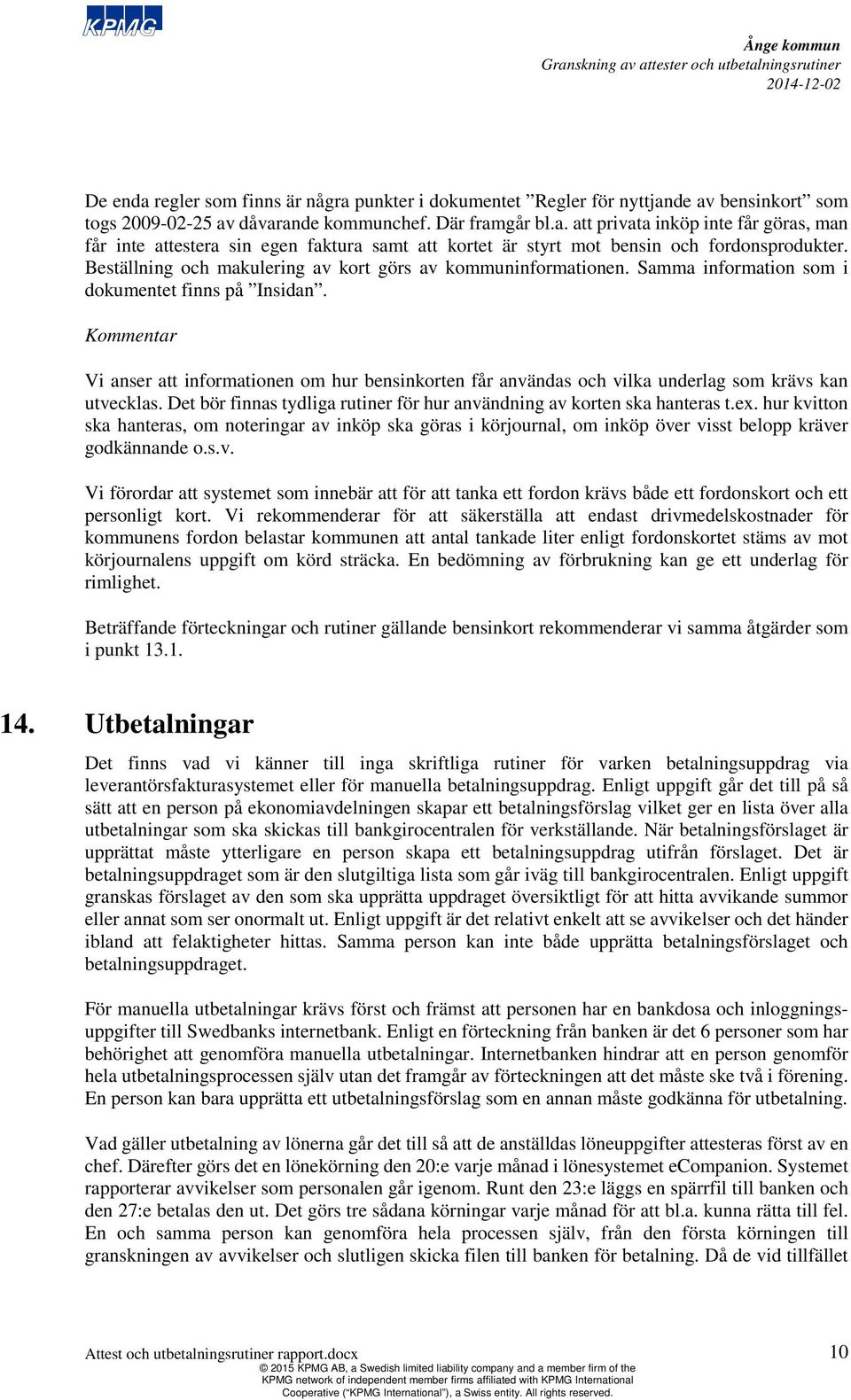 Vi anser informationen hur bensinkorten får användas och vilka underlag s krävs kan utvecklas. Det bör finnas tydliga rutiner för hur användning av korten ska hanteras t.ex.