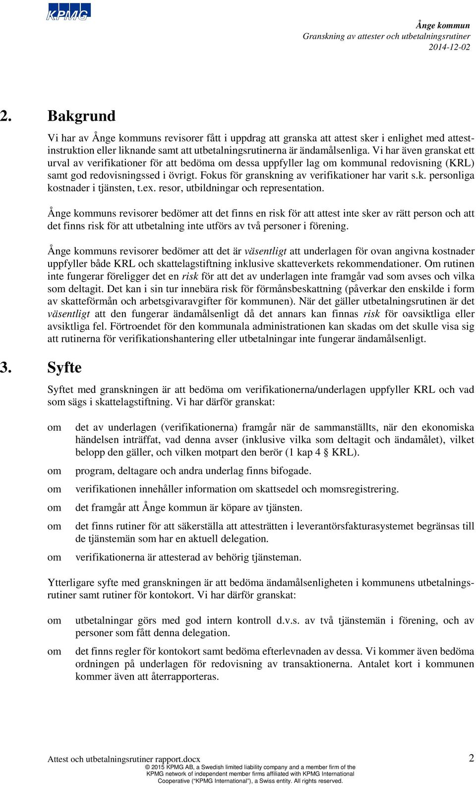 Vi har även granskat ett urval av verifikationer för bedöma dessa uppfyller lag kmunal redovisning (KRL) samt god redovisningssed i övrigt. Fokus för granskning av verifikationer har varit s.k. personliga kostnader i tjänsten, t.